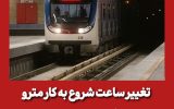 تغییر ساعت آغاز به کار مترو تهران از فردا تا پایان هفته